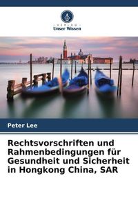 Produktbild: Rechtsvorschriften und Rahmenbedingungen f&uuml;r Gesundheit und Sicherheit in Hongkong China, SAR