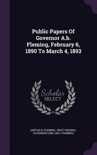 Produktbild: Public Papers Of Governor A.b. Fleming, February 6, 1890 To March 4, 1893