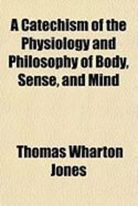 Produktbild: A Catechism of the Physiology and Philosophy of Body, Sense, and Mind