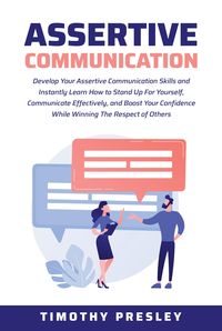Produktbild: Assertive Communication: Develop Your Assertive Communication Skills and Instantly Learn How to Stand Up For Yourself, Communicate Effectively, and Bo