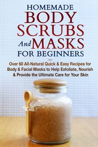 Produktbild: Homemade Body Scrubs and Masks for Beginners