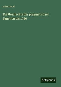 Produktbild: Die Geschichte der pragmatischen Sanction bis 1740