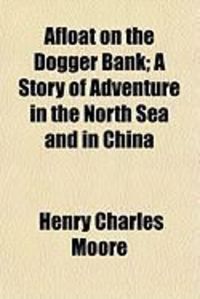 Produktbild: Afloat on the Dogger Bank; A Story of Adventure in the North Sea and in China