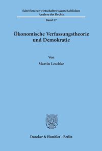 Ökonomische Verfassungstheorie und Demokratie. Martin Leschke