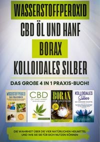 Produktbild: Wasserstoffperoxid, CBD &Ouml;l und Hanf, Borax, Kolloidales Silber: Das grosse 4 in