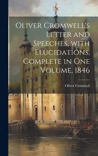 Produktbild: Oliver Cromwell's Letter and Speeches, with Elucidations, Complete in One Volume, 1846