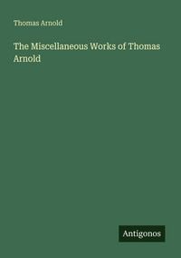 Produktbild: The Miscellaneous Works of Thomas Arnold