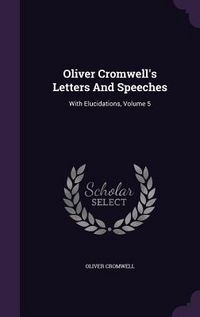 Produktbild: Oliver Cromwell's Letters And Speeches: With Elucidations, Volume 5