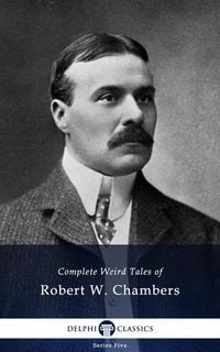 Produktbild: Delphi Complete Weird Tales of Robert W. Chambers (Illustrated)