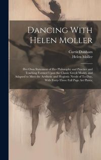 Produktbild: Dancing With Helen Moller; her own Statement of her Philosophy and Practice and Teaching Formed Upon the Classic Greek Model, and Adapted to Meet the Aesthetic and Hygienic Needs of To-day, With Forty-three Full Page art Plates;
