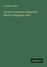 Produktbild: The A B C Universal Commercial Electric Telegraphic Code