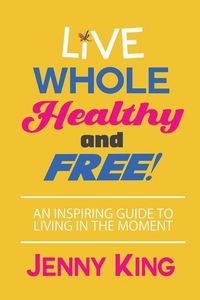 Produktbild: Live Whole, Healthy, and Free!