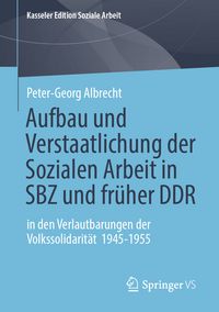 Produktbild: Aufbau und Verstaatlichung der Sozialen Arbeit in SBZ und fr&uuml;her DDR