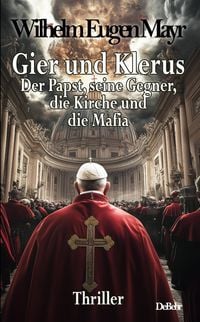 Produktbild: Gier und Klerus - Der Papst, seine Gegner, die Kirche und die Mafia - Thriller
