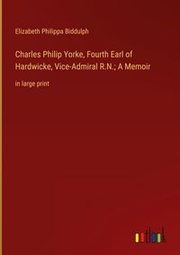 Produktbild: Charles Philip Yorke, Fourth Earl of Hardwicke, Vice-Admiral R.N.; A Memoir