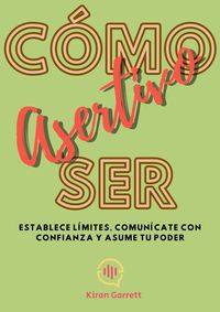 Produktbild: C&oacute;mo Ser Asertivo: Establece l&iacute;mites, comun&iacute;cate con confianza y asume tu poder