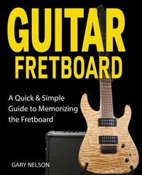 Produktbild: Guitar Fretboard: A Quick & Simple Guide to Memorizing the Fretboard