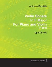 Produktbild: Violin Sonata in F Major by Anton N DVO K for Piano and Violin (1880) Op.57/B.106