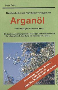Produktbild: Nat&uuml;rlich heilen und Krankheiten vorbeugen mit Argan&ouml;l - dem fl&uuml;ssigen Gold Marokkos