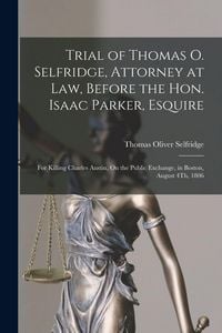 Produktbild: Trial of Thomas O. Selfridge, Attorney at Law, Before the Hon. Isaac Parker, Esquire