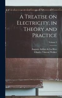 Produktbild: A Treatise on Electricity, in Theory and Practice; Volume 3