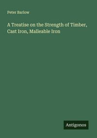 Produktbild: A Treatise on the Strength of Timber, Cast Iron, Malleable Iron