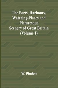Produktbild: The Ports, Harbours, Watering-places and Picturesque Scenery of Great Britain (Volume 1)
