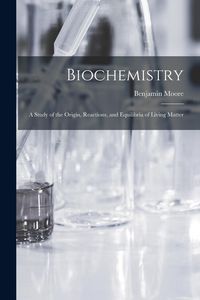 Produktbild: Biochemistry; a Study of the Origin, Reactions, and Equilibria of Living Matter