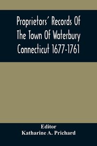 Produktbild: Proprietors' Records Of The Town Of Waterbury Connecticut 1677-1761