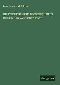 Produktbild: Die Processualische Comsumption im Classischen R&ouml;mischen Recht