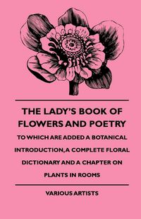 Produktbild: The Lady's Book of Flowers and Poetry - To Which Are Added a Botanical Introduction, a Complete Floral Dictionary and a Chapter on Plants in Rooms