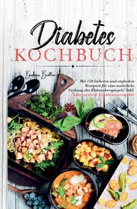 Produktbild: Diabetes Kochbuch &ndash; 150 einfache & leckere Rezepte f&uuml;r eine ausgewogene, blutzuckerfreundliche Ern&auml;hrung