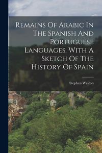 Produktbild: Remains Of Arabic In The Spanish And Portuguese Languages. With A Sketch Of The History Of Spain