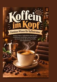 Produktbild: Koffein im Kopf - Unn&uuml;tzes Wissen f&uuml;r Kaffeetrinker