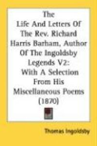 Produktbild: The Life and Letters of the REV. Richard Harris Barham, Author of the Ingoldsby Legends V2: With a Selection from His Miscellaneous Poems (1870)