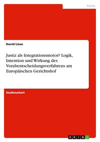 Produktbild: Justiz als Integrationsmotor? Logik, Intention und Wirkung des Vorabentscheidungsverfahrens am Europ&auml;ischen Gerichtshof