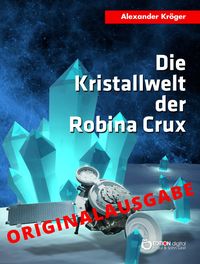 Bild vom Artikel Die Kristallwelt der Robina Crux - Originalausgabe vom Autor Alexander Kröger
