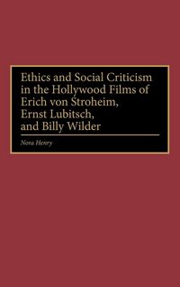 Produktbild: Ethics and Social Criticism in the Hollywood Films of Erich Von Stroheim, Ernst Lubitsch, and Billy Wilder