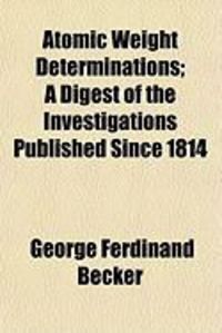 Produktbild: Atomic Weight Determinations; A Digest of the Investigations Published Since 1814