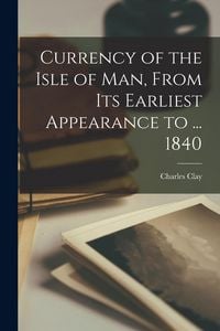 Produktbild: Currency of the Isle of Man, From Its Earliest Appearance to ... 1840