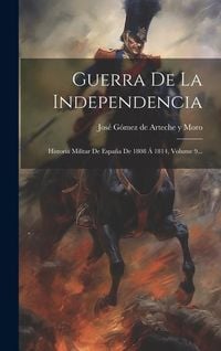 Produktbild: Guerra De La Independencia: Historia Militar De Espa&ntilde;a De 1808 &Aacute; 1814, Volume 9...