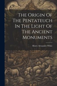 Produktbild: The Origin Of The Pentateuch In The Light Of The Ancient Monuments