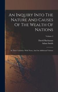 Produktbild: An Inquiry Into The Nature And Causes Of The Wealth Of Nations: In Three Volumes. With Notes, And An Additional Volume; Volume 2