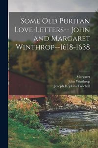 Produktbild: Some old Puritan Love-letters-- John and Margaret Winthrop--1618-1638