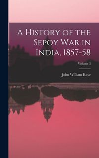 Produktbild: A History of the Sepoy War in India, 1857-58; Volume 3