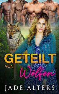 Produktbild: Geteilt von W&ouml;lfen: Eine Reverse-Harem-Romance (Gef&auml;hrtin des Gestaltwandlers, #1)