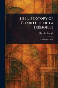 Produktbild: The Life-Story of Charlotte De La Tr&eacute;moille