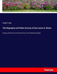 Produktbild: The Biography and Public Services of Hon James G. Blaine