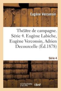 Produktbild: Th&eacute;&acirc;tre de campagne. S&eacute;rie 4. Eug&egrave;ne Labiche, Eug&egrave;ne Verconsin, Adrien Decourcelle