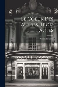 Produktbild: Le Coeur Des Autres, Trois Actes